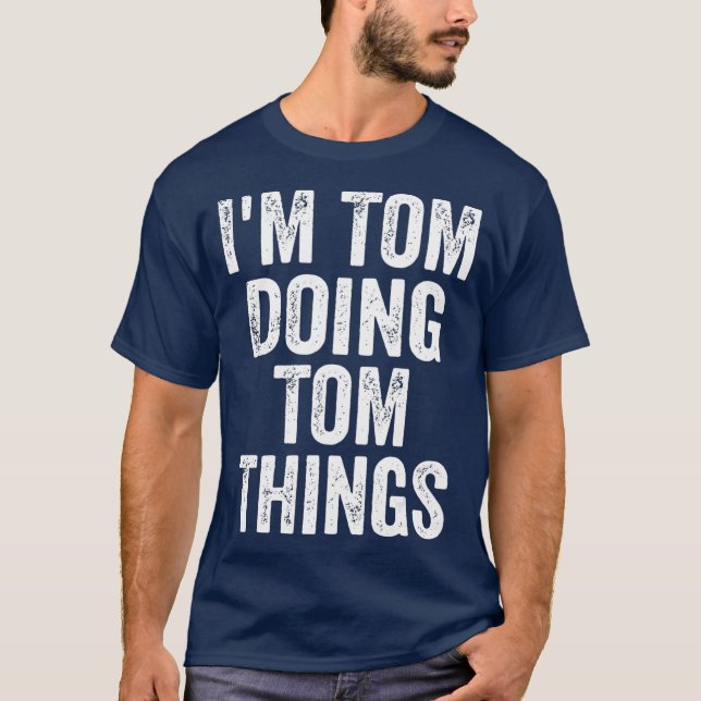 Im Tom Doing Tom Things  Funny Personalised Name T-Shirt (Front)