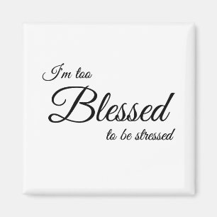 I'm Too Blessed To Be Stress Magnet