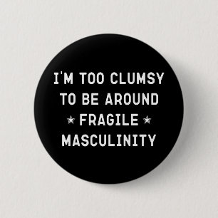 I'm Too Clumsy To Be Around Fragile Masculinity    6 Cm Round Badge