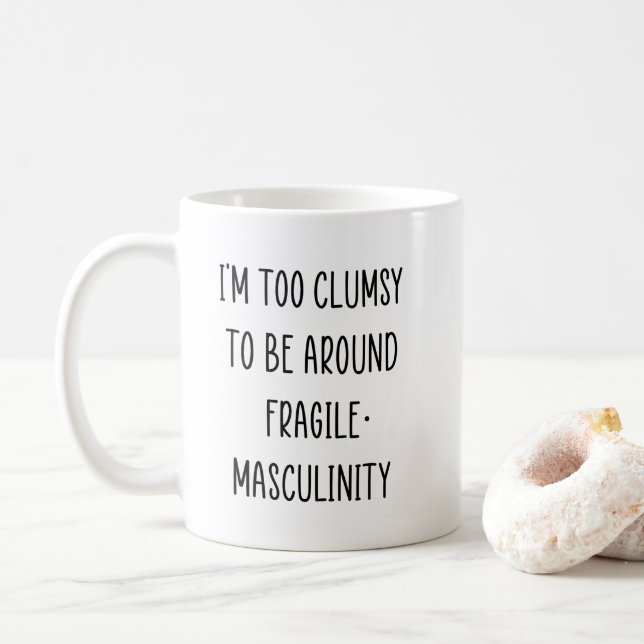 I'm Too Clumsy To Be Around Fragile Masculinity Coffee Mug (With Donut)