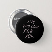 'I'm Too Cool For You' Badge (Front & Back)