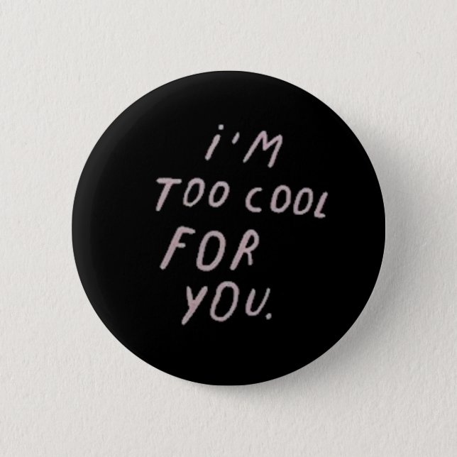 'I'm Too Cool For You' Badge (Front)