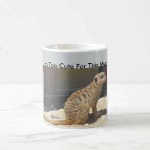 I'm Too Cute For This Mug Meerkat