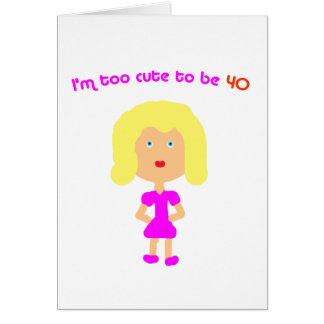 I'm too cute to be 40