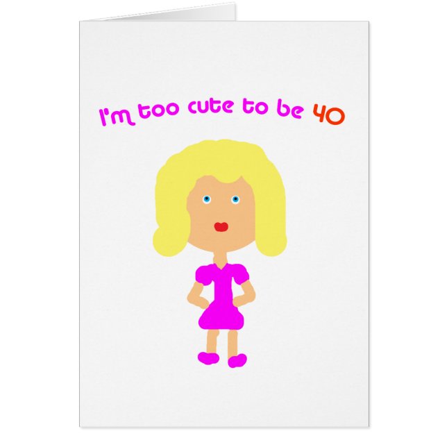 I'm too cute to be 40 (Front)