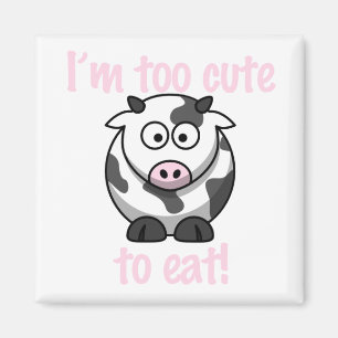 I'm too cute to eat - Cow Magnet