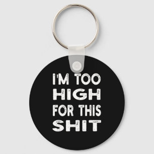 I'm Too High For This Tee _ Humor, Sarcastic Key Ring