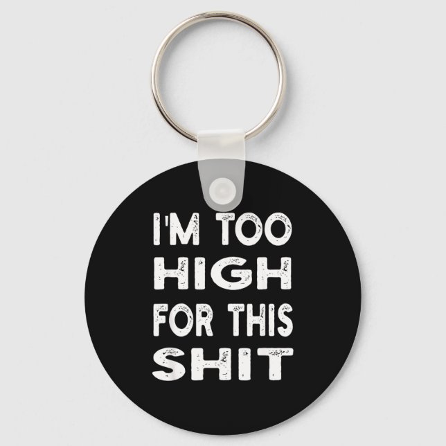 I'm Too High For This Tee _ Humor, Sarcastic  Key Ring (Front)