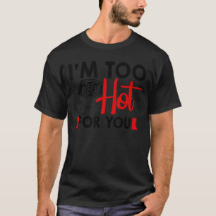I'm Too Hot For You Tea Drinking Tea Brewing Cup T-Shirt