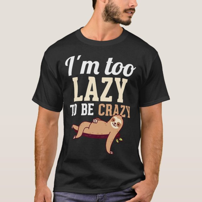 Im Too Lazy To Be Crazy Funny Laziness Humour Proc T-Shirt (Front)
