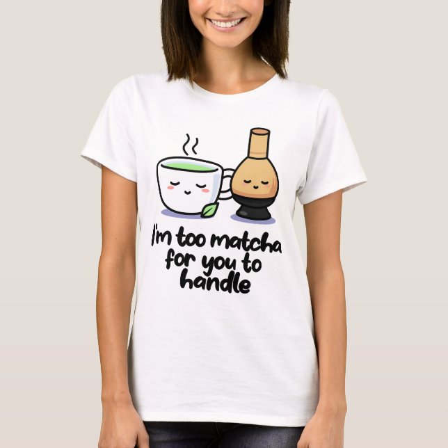 I'm Too Matcha Japanese Tea Cartoon Cup T-Shirt (Front)
