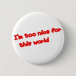 I'm too nice... 6 cm round badge