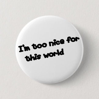 I'm too nice... 6 cm round badge