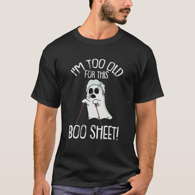 Im Too Old For This Boo Sheet Lazy Halloween Costu T-Shirt (Front)