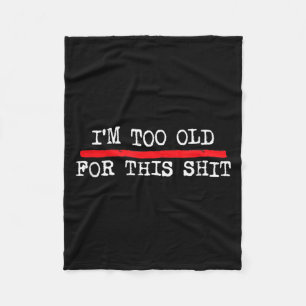 Im Too Old For This Funny Birthday Humour Quote Fleece Blanket