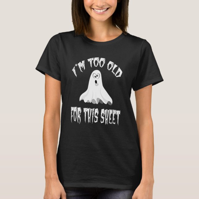 I'm Too Old For This Sheet  Ghost T-Shirt (Front)