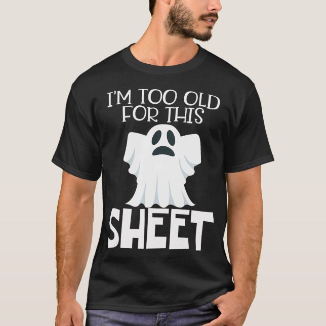 Im Too Old For This Sheet  Halloween Funny Ghost T-Shirt (Front)