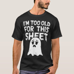 I'm Too Old For This Sheet Shirt Men Women Ghost C