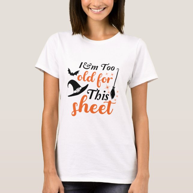 I'm Too Old For This Sheet T-Shirt (Front)