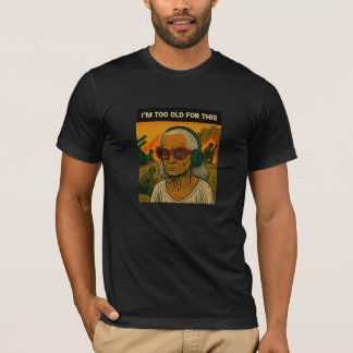 I'm Too Old for This T-Shirt