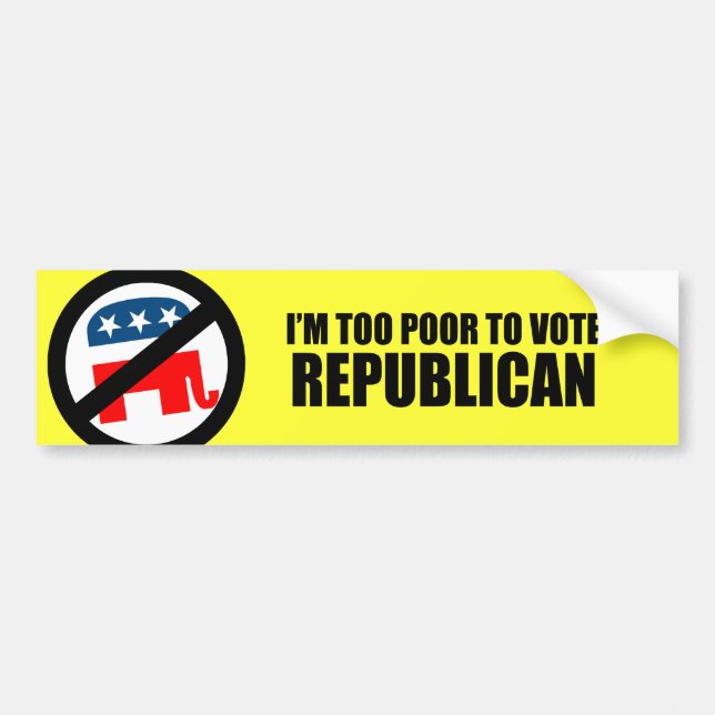 I'm too poor to vote Republican Bumper Sticker (Front)