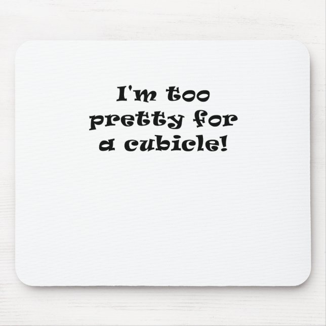 I'm Too Pretty for a Cubicle Mouse Mat (Front)