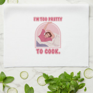 I'm too pretty to cook. tea towel