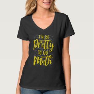 Im Too Pretty To Do Math Humour School College T-Shirt