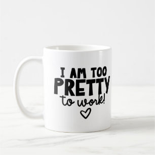 I'm Too Pretty to Work Coffee Mug
