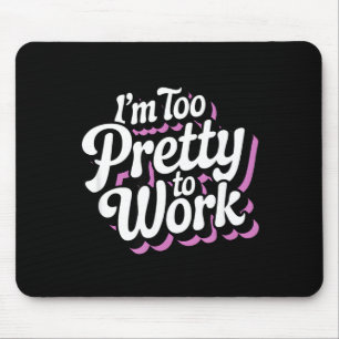 I'm Too Pretty To Work Sy Woman Funny Quote Mouse Mat