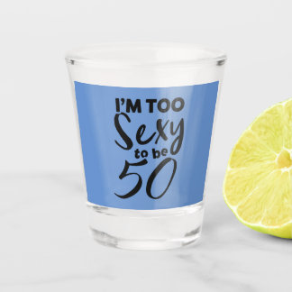 I'm too sexy to be 50, 50th birthday, funny bday shot glass