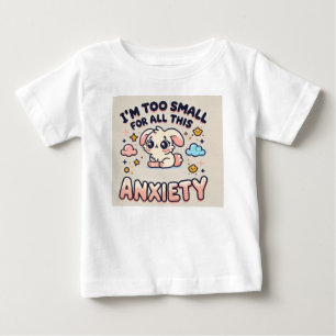 Im Too Small For All This Anxiety Baby T-Shirt