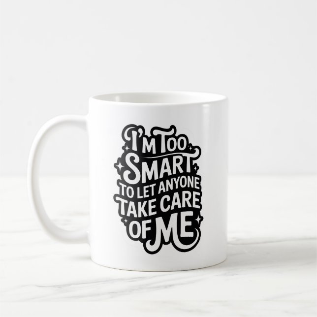 I'm TOO SMART TO LET ANYONE TAKE CARE OF ME Coffee Mug (Left)