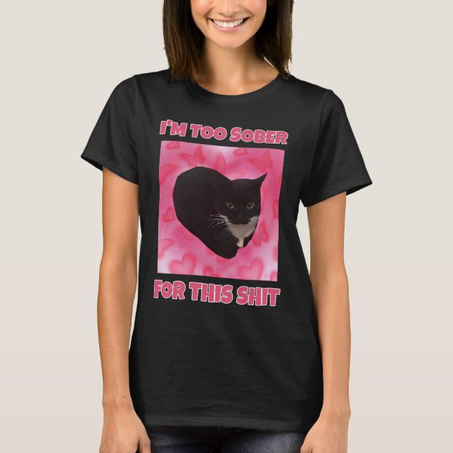 I'm too sober cat meme women  T-Shirt (Front)
