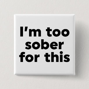 I'm Too Sober For This 15 Cm Square Badge