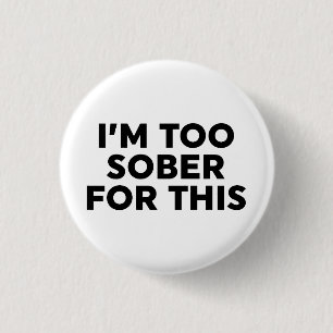 I'm Too Sober For This 3 Cm Round Badge