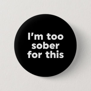 I'm Too Sober For This 6 Cm Round Badge