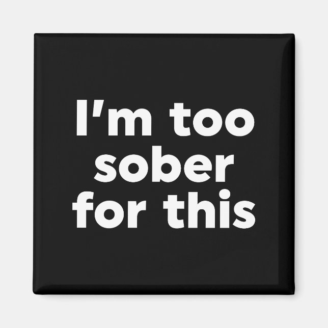 I'm Too Sober For This Magnet (Front)