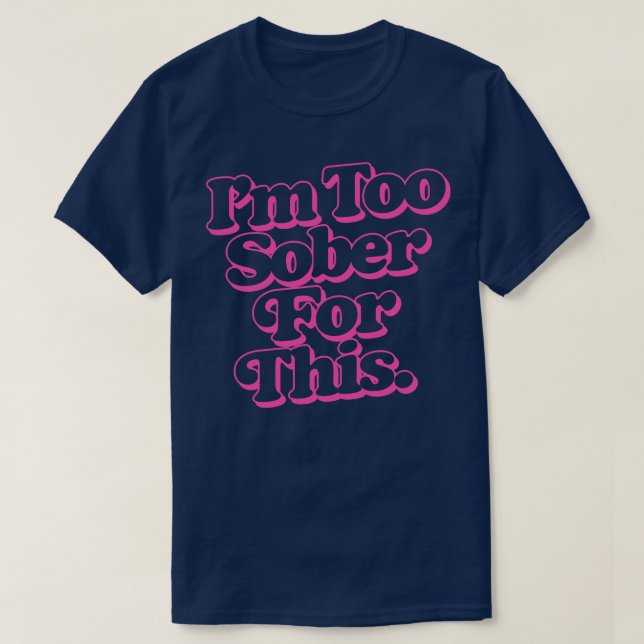 Im Too Sober For This T-Shirt (Design Front)