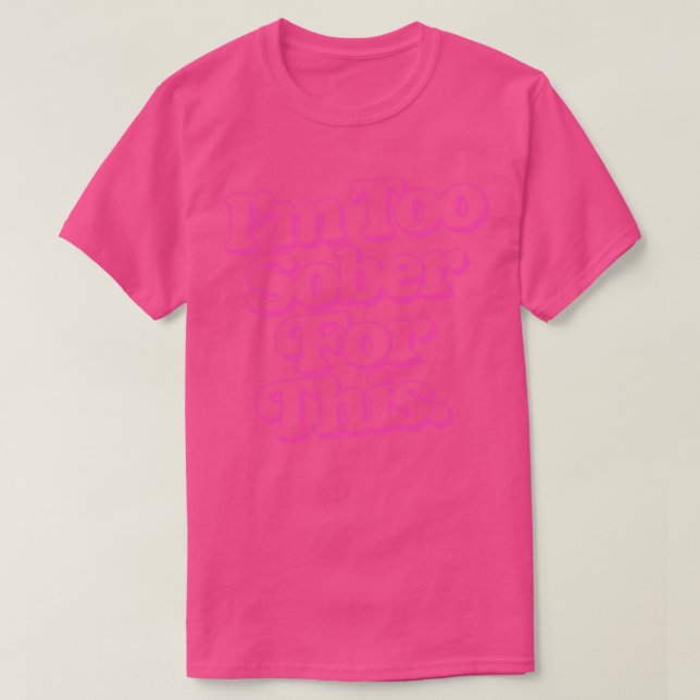 Im Too Sober For This T-Shirt (Design Front)