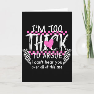 Im Too Thick To Argue I Cant Here You Over All Of Card
