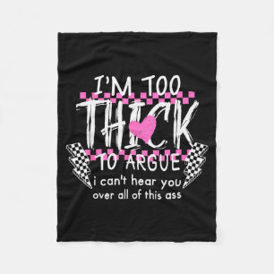 Im Too Thick To Argue I Cant Here You Over All Of Fleece Blanket