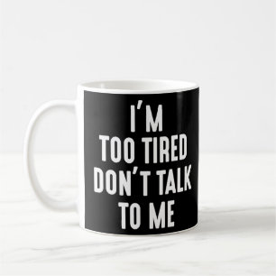 Im Too Tired Dont Talk To Me    1  Coffee Mug
