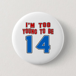 I'm Too Young To Be 14 6 Cm Round Badge