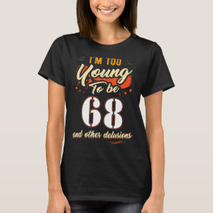 I'm Too Young To Be 68 Birthday For 68 Years Old T-Shirt