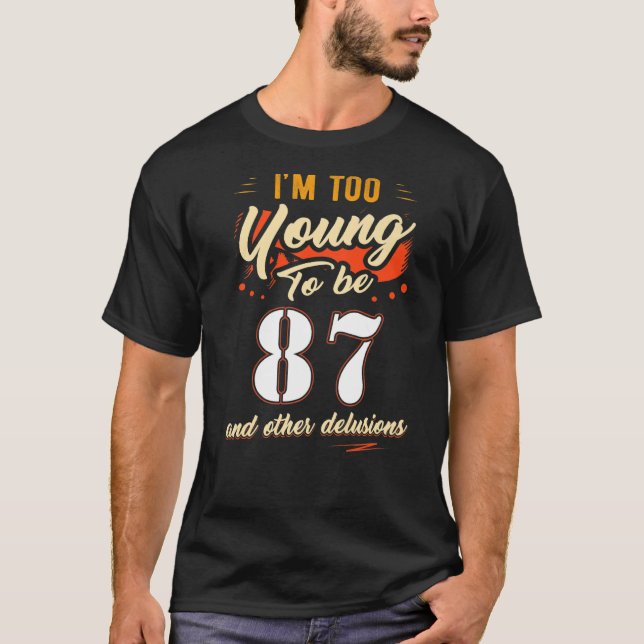 I'm Too Young To Be 87 Birthday For 87 Years Old T-Shirt (Front)