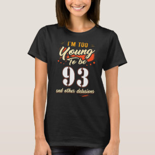 I'm Too Young To Be 93 Birthday For 93 Years Old T-Shirt