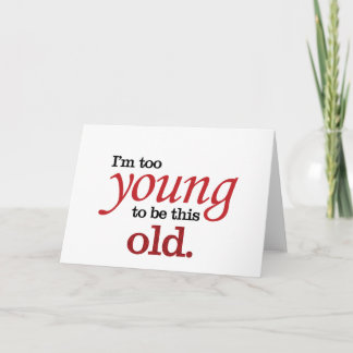 I'm too young to be this old funny take on aging card
