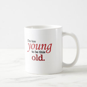 I'm too young to be this old funny take on aging coffee mug