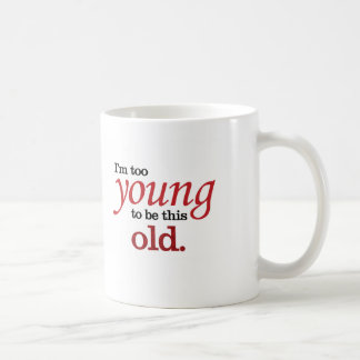 I'm too young to be this old funny take on aging coffee mug